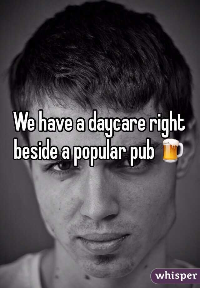 We have a daycare right beside a popular pub 🍺