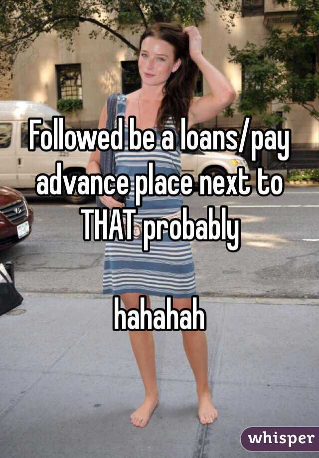 Followed be a loans/pay advance place next to THAT probably 

hahahah 