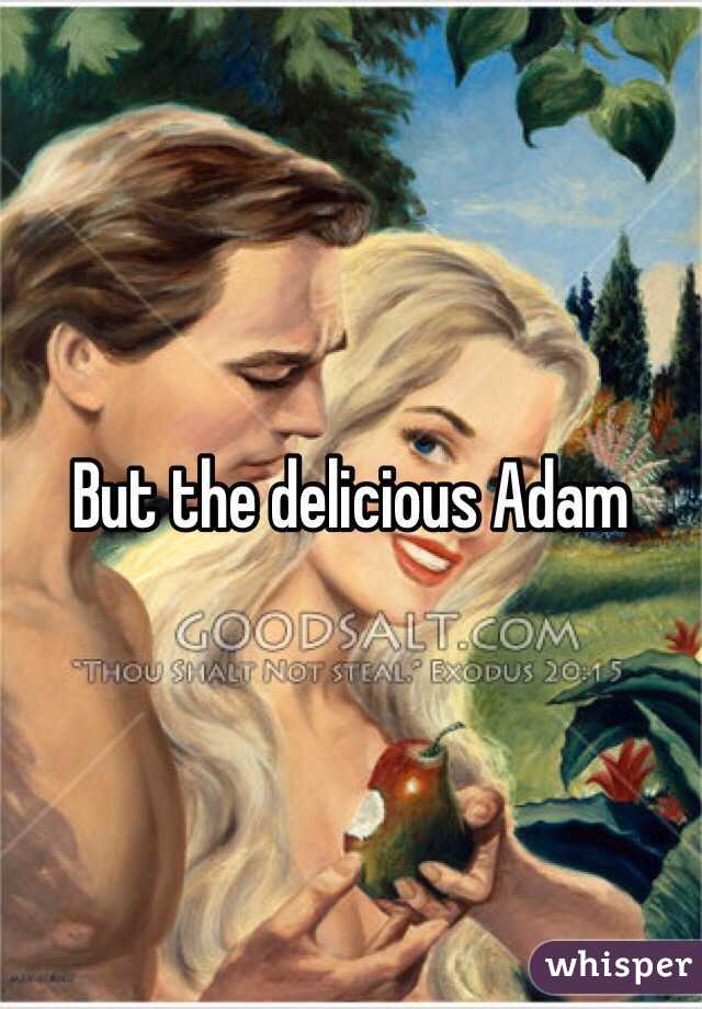 But the delicious Adam