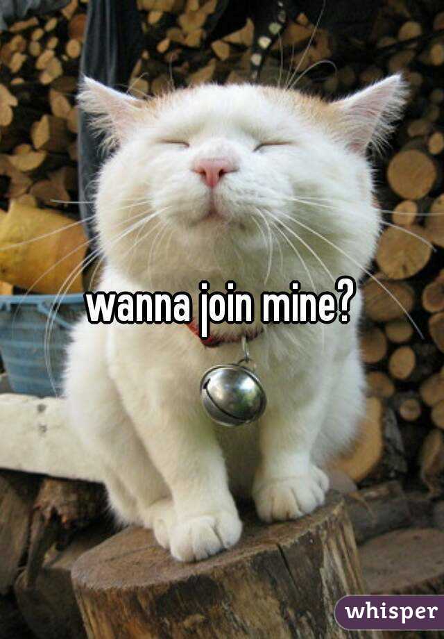 wanna join mine?