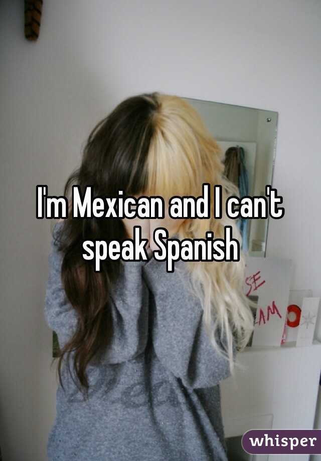 I'm Mexican and I can't speak Spanish 