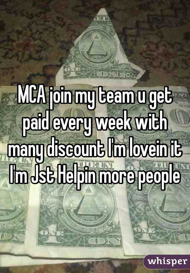 MCA join my team u get paid every week with many discount I'm lovein it I'm Jst Helpin more people 