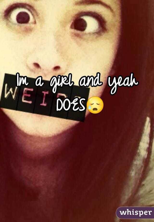 Im a girl and yeah DOES😥 