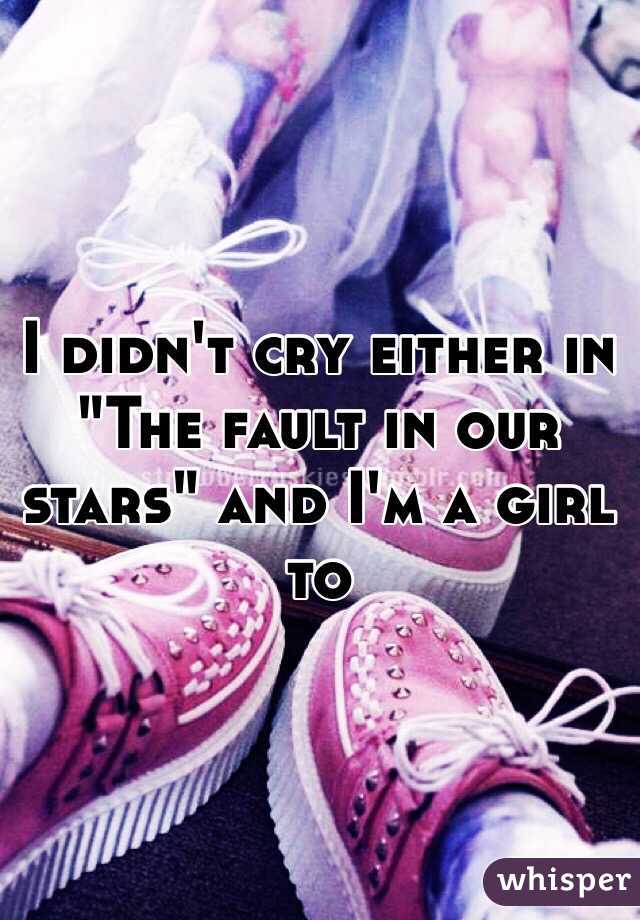 I didn't cry either in "The fault in our stars" and I'm a girl to