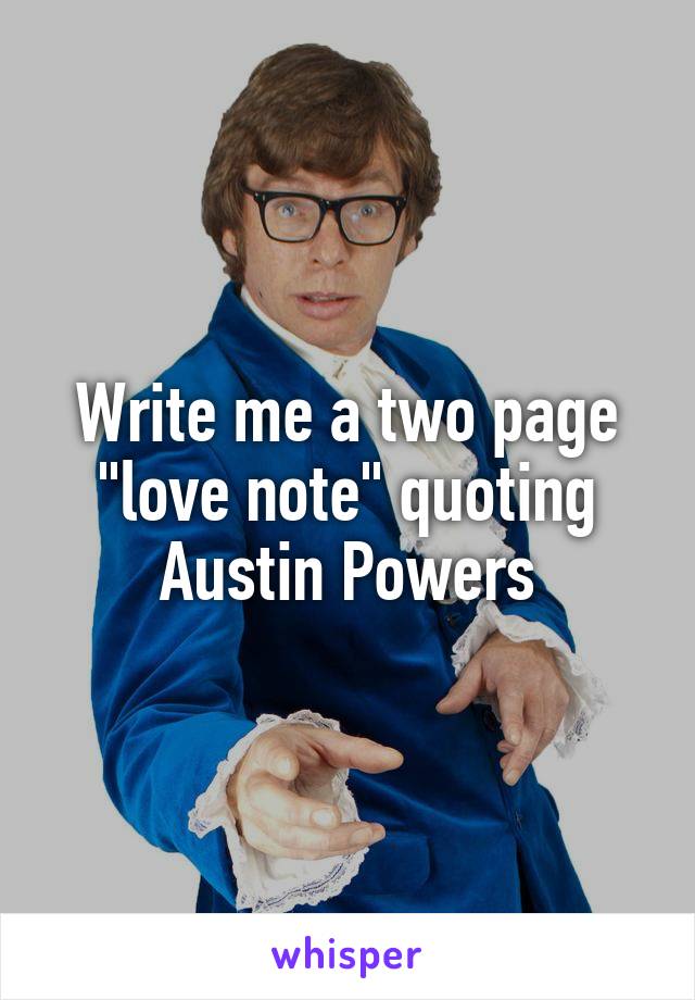 Write me a two page "love note" quoting Austin Powers