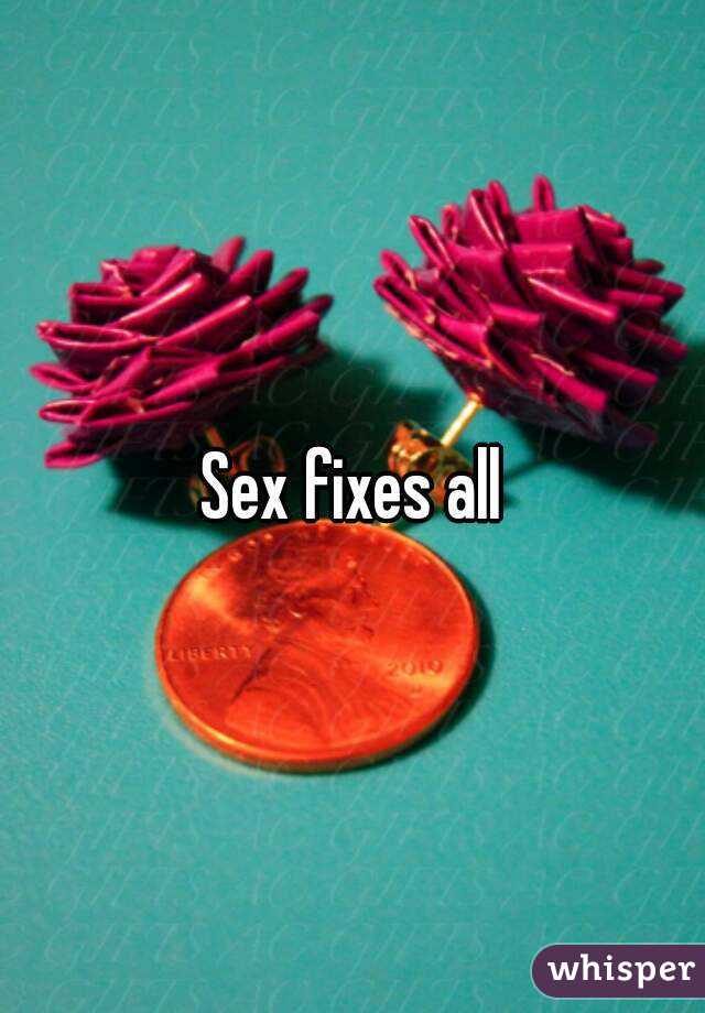 Sex fixes all