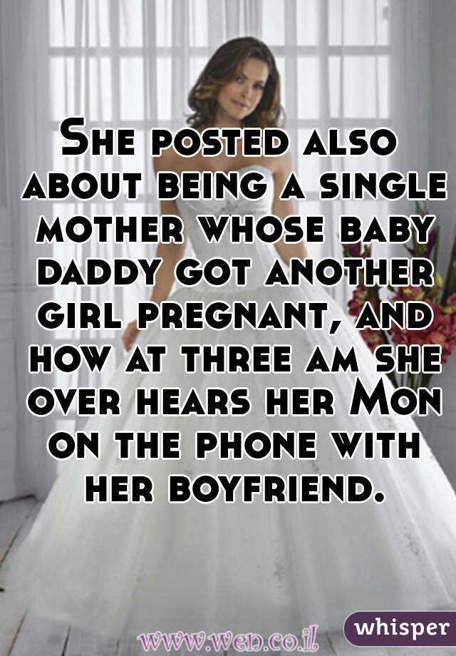 She posted also about being a single mother whose baby daddy got another girl pregnant, and how at three am she over hears her Mon on the phone with her boyfriend.