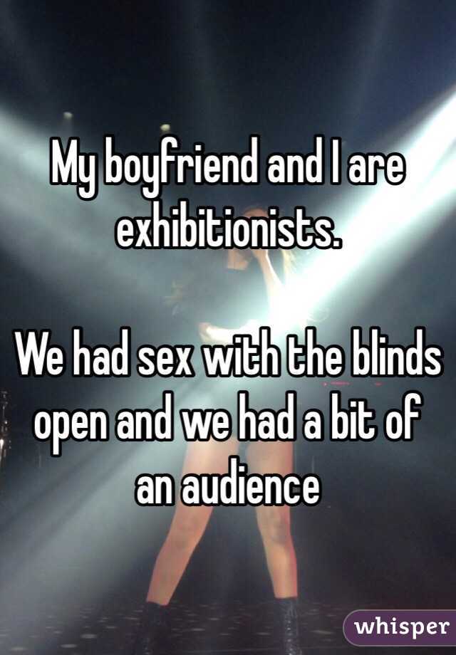 My boyfriend and I are exhibitionists. 

We had sex with the blinds open and we had a bit of an audience 