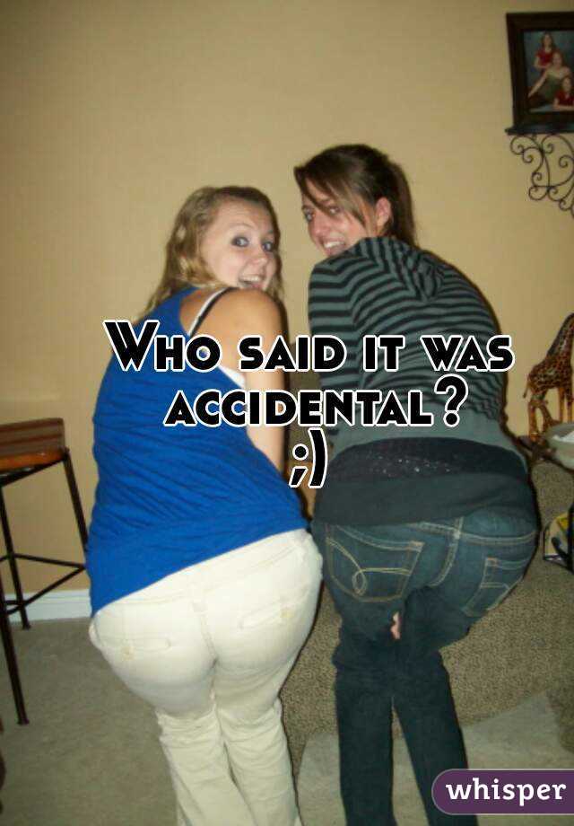 Who said it was accidental?
;)