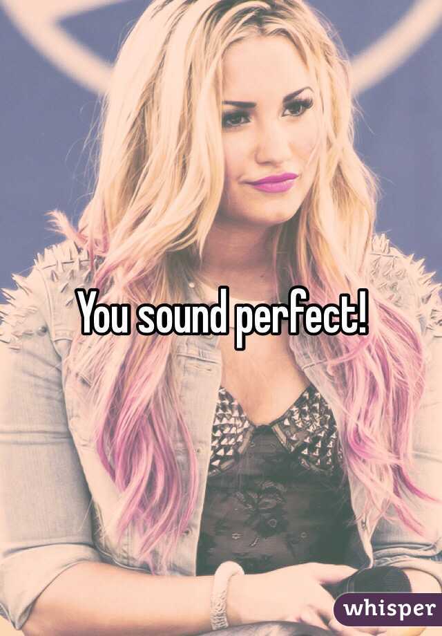 You sound perfect! 