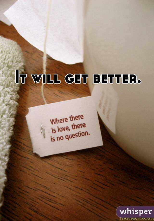 It will get better.