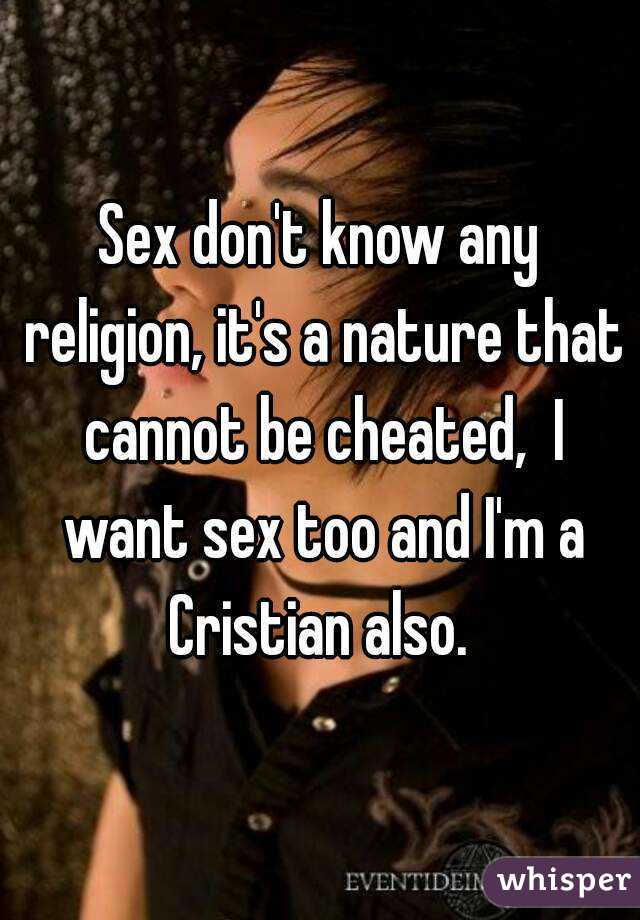 Sex don't know any religion, it's a nature that cannot be cheated,  I want sex too and I'm a Cristian also. 