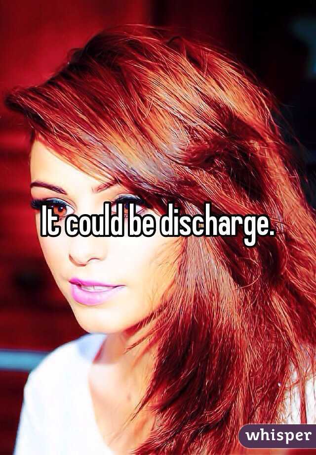 It could be discharge.
