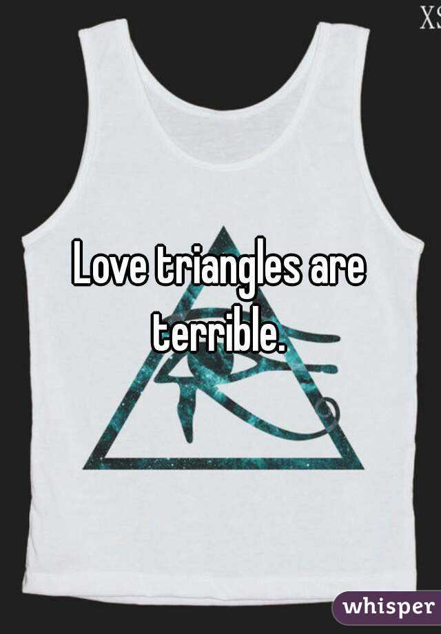 Love triangles are terrible. 