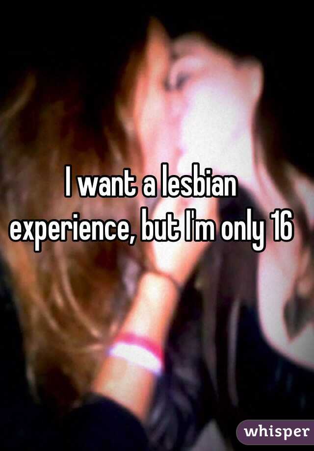 I want a lesbian experience, but I'm only 16