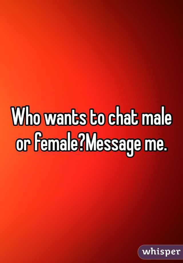 Who wants to chat male or female?Message me.