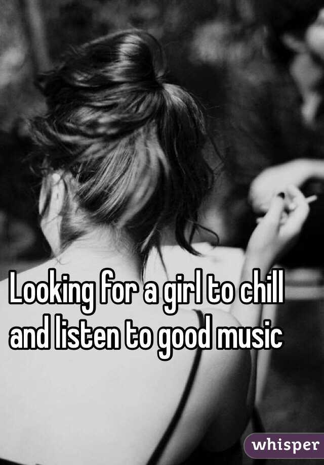 Looking for a girl to chill and listen to good music 
