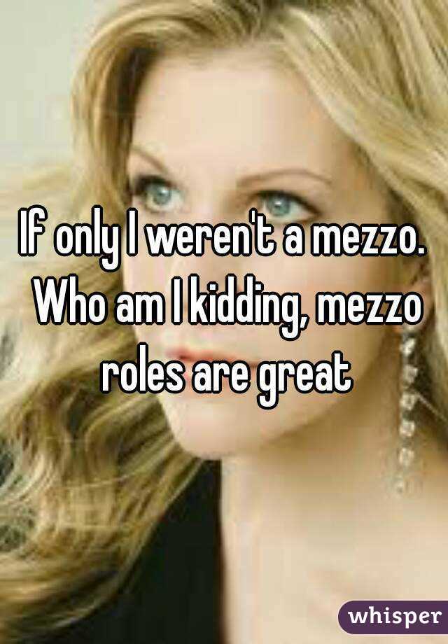 If only I weren't a mezzo. Who am I kidding, mezzo roles are great