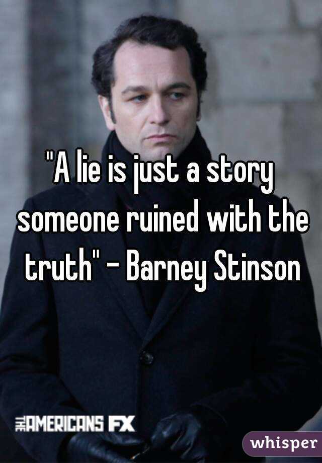 A lie is a great story ruined by the truth A Lie Is Just A Story Someone Ruined With The Truth Barney Stinson