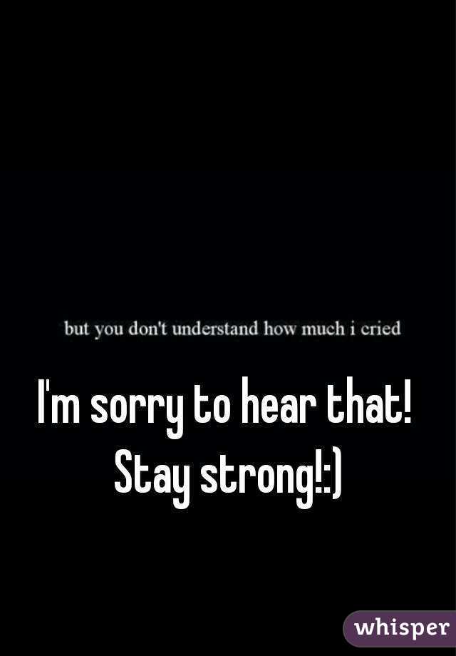 I'm sorry to hear that! Stay strong!:)