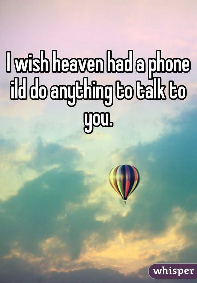 I wish heaven had a phone ild do anything to talk to you. 