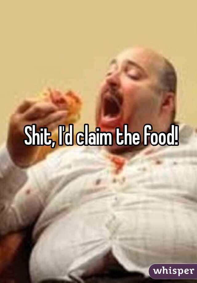 Shit, I'd claim the food!
