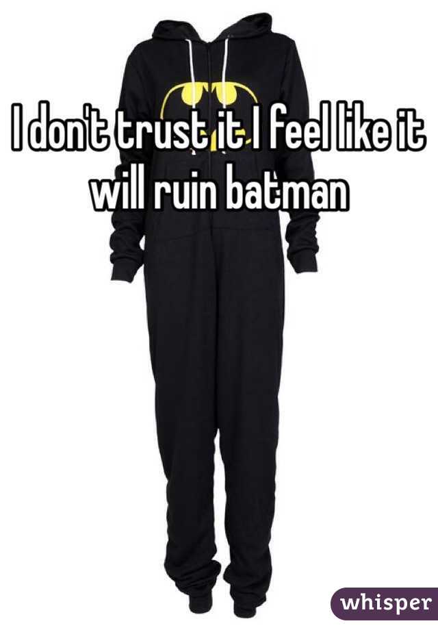 I don't trust it I feel like it will ruin batman