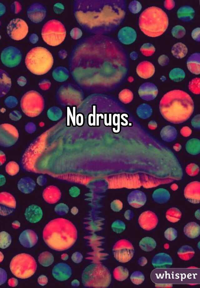 No drugs.