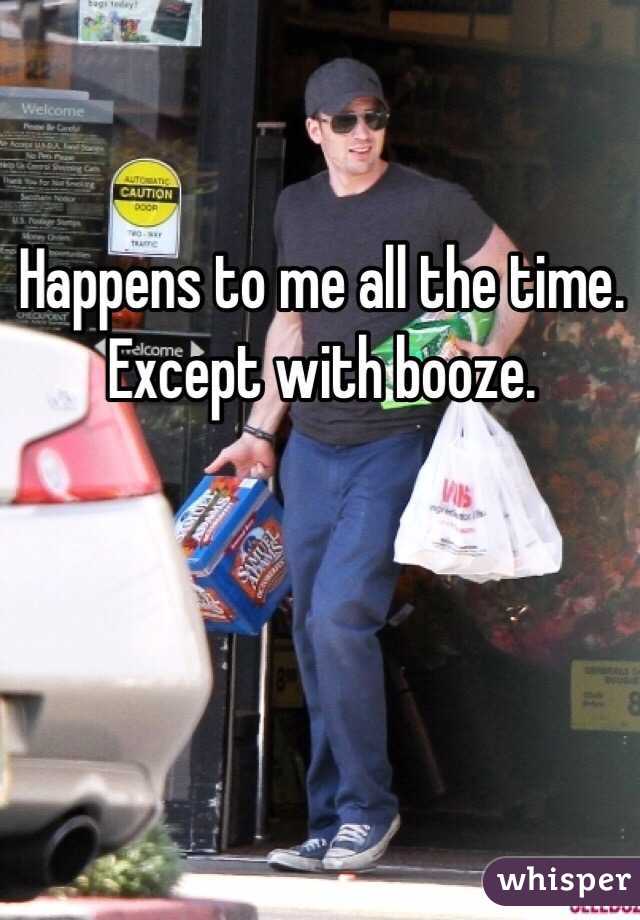 Happens to me all the time. Except with booze.