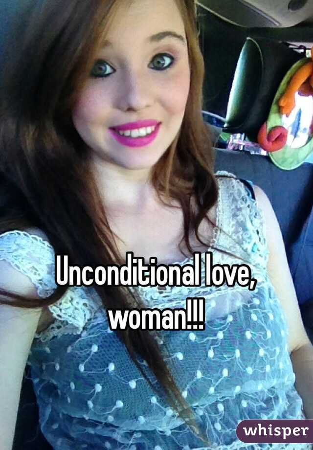 Unconditional love, woman!!!