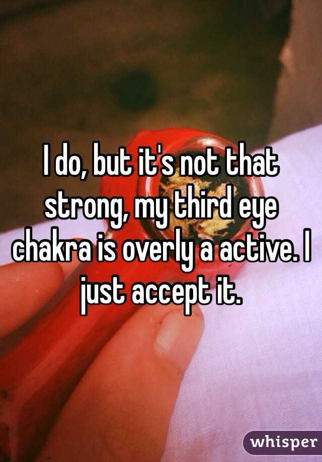 I do, but it's not that strong, my third eye chakra is overly a active. I just accept it.