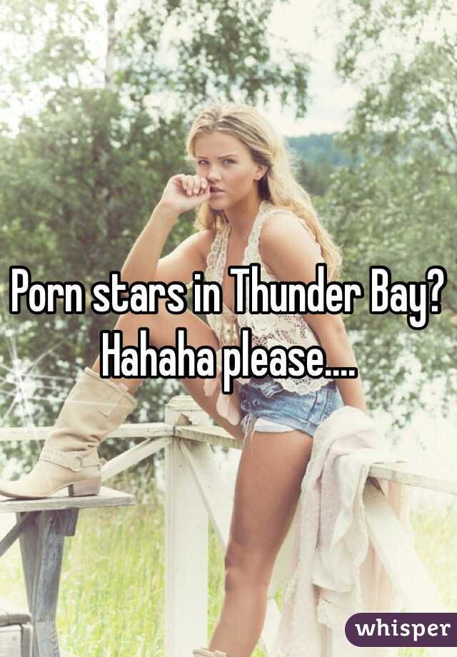 Porn stars in Thunder Bay? Hahaha please....