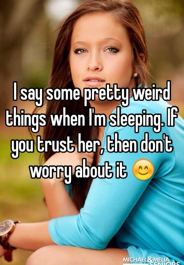 i-say-some-pretty-weird-things-when-i-m-sleeping-if-you-trust-her