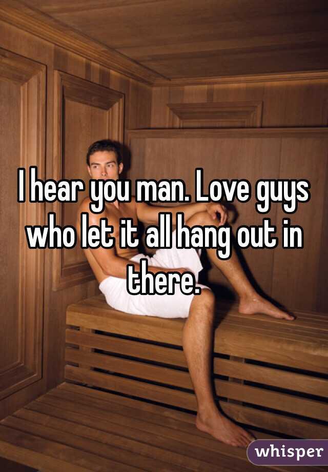 I hear you man. Love guys who let it all hang out in there. 