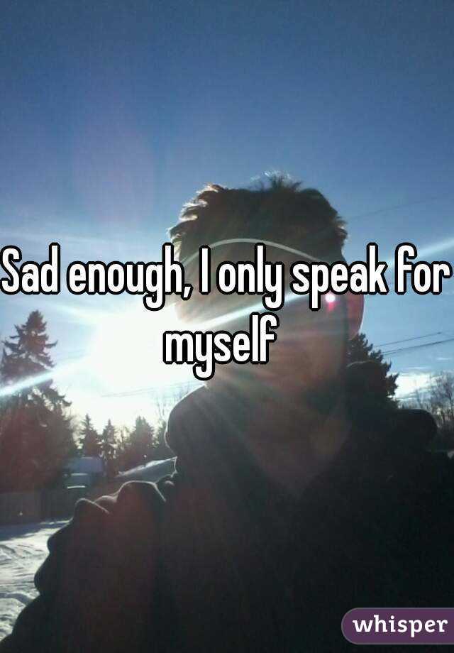 Sad enough, I only speak for myself  