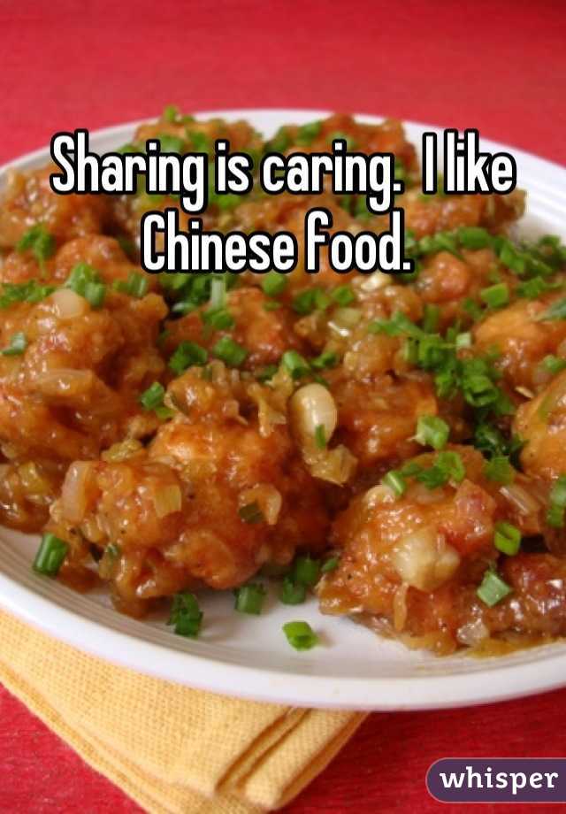 Sharing is caring.  I like Chinese food. 