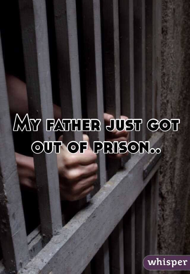 My father just got out of prison..