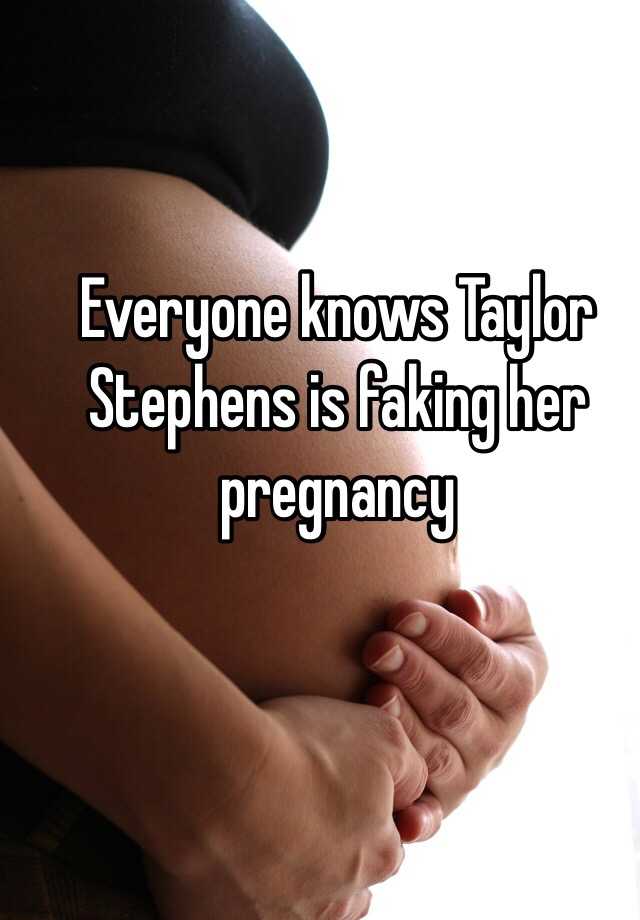 Everyone knows Taylor Stephens is faking her pregnancy 