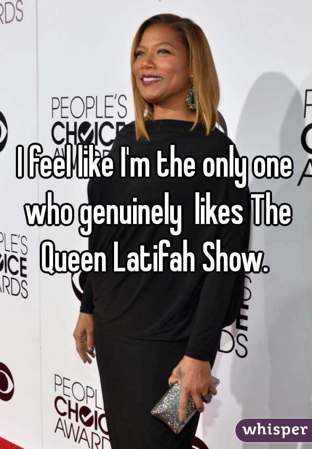 I feel like I'm the only one who genuinely  likes The Queen Latifah Show. 