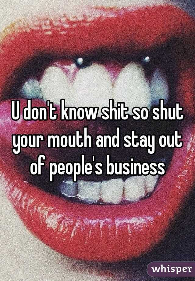 U don't know shit so shut your mouth and stay out of people's business 