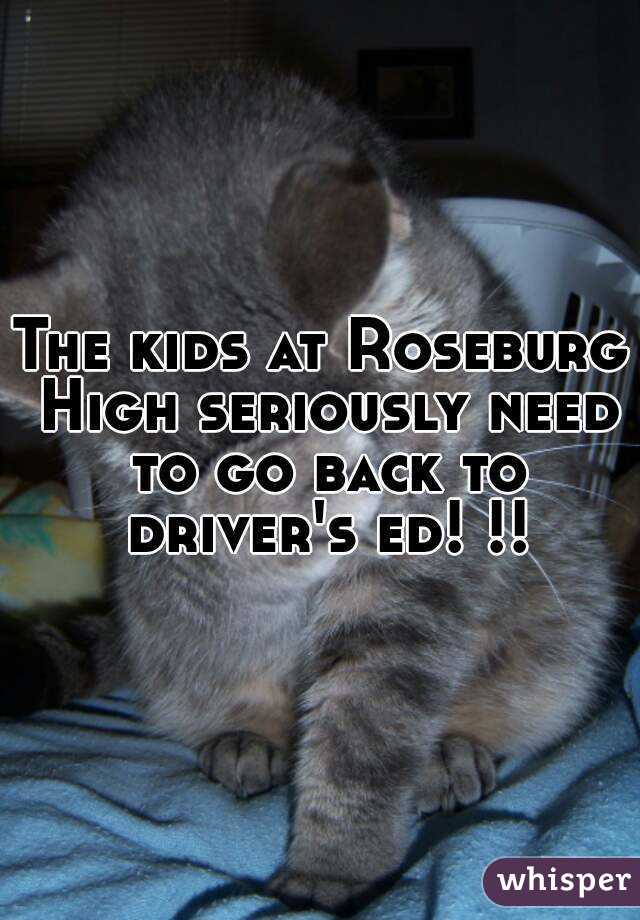 The kids at Roseburg High seriously need to go back to driver's ed! !!