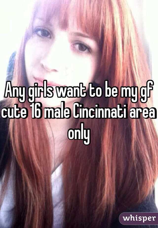 Any girls want to be my gf cute 16 male Cincinnati area only 