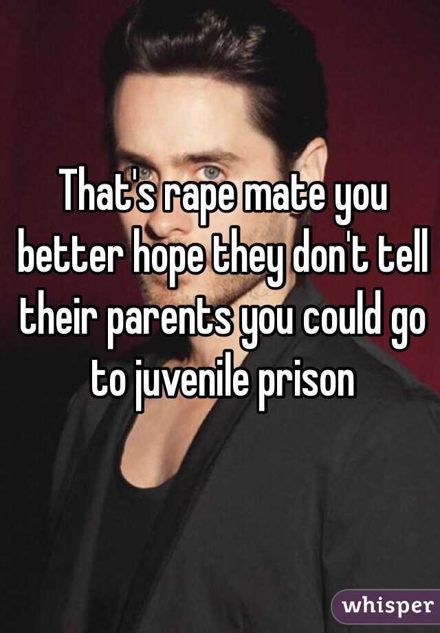That's rape mate you better hope they don't tell their parents you could go to juvenile prison
 