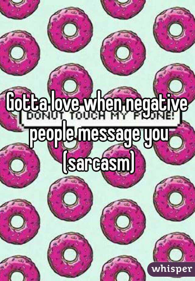 Gotta love when negative people message you (sarcasm)