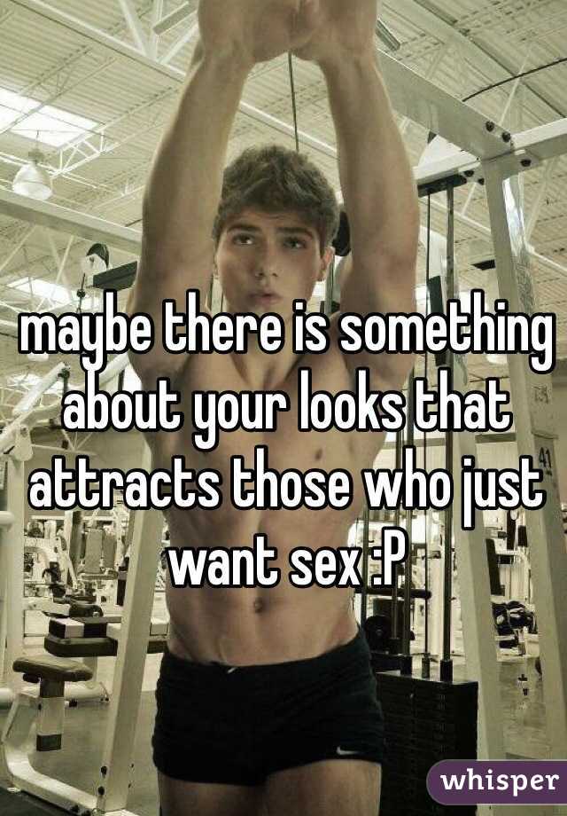 maybe there is something about your looks that attracts those who just want sex :P