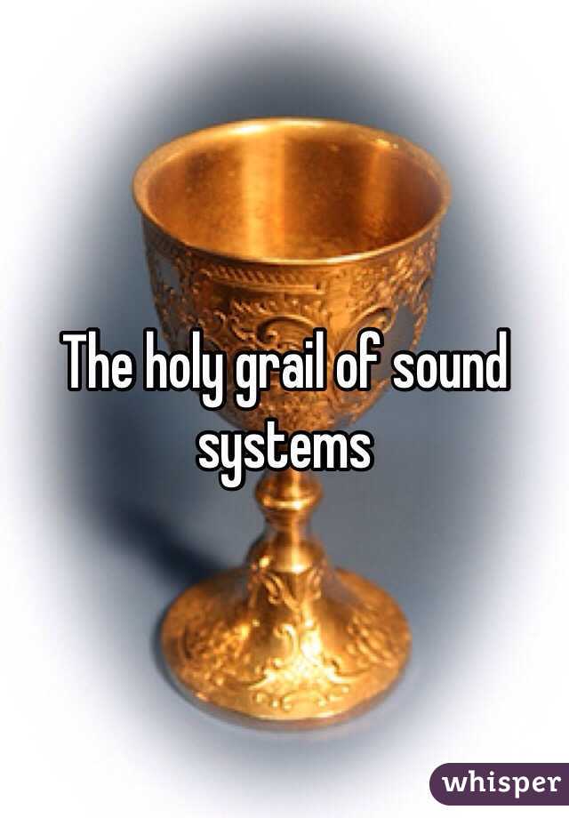 The holy grail of sound systems