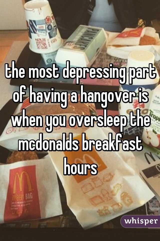 the most depressing part of having a hangover is when you oversleep the mcdonalds breakfast hours