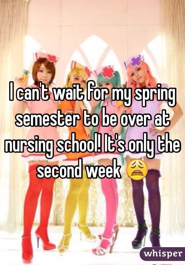 I can't wait for my spring semester to be over at nursing school! It's only the second week 😩
