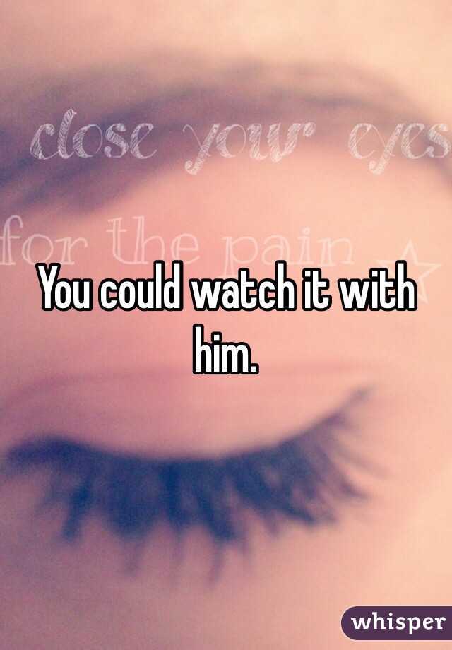 You could watch it with him.