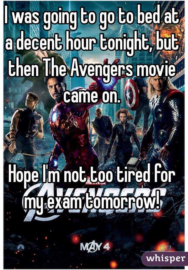 I was going to go to bed at a decent hour tonight, but then The Avengers movie came on. 


Hope I'm not too tired for my exam tomorrow!